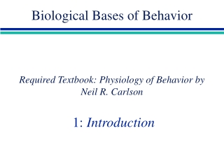 Required Textbook: Physiology of Behavior by Neil R. Carlson 1: Introduction