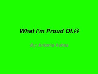 What I’m Proud Of . 