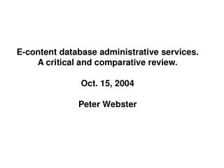 E-content database administrative services. A critical and comparative review. Oct. 15, 2004 Peter Webster