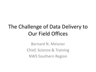 The Challenge of Data Delivery to Our Field Offices