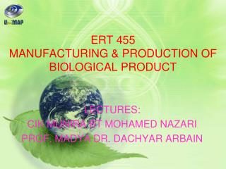 ERT 455 MANUFACTURING & PRODUCTION OF BIOLOGICAL PRODUCT