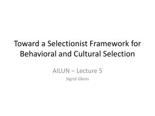 Toward a Selectionist Framework for Behavioral and Cultural Selection