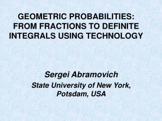 GEOMETRIC PROBABILITIES: FROM FRACTIONS TO DEFINITE INTEGRALS USING TECHNOLOGY