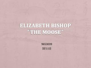 Elizabeth Bishop “ The Moose ”