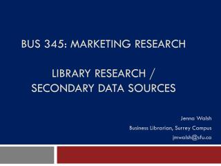 BUS 345: Marketing Research Library research / secondary data sources