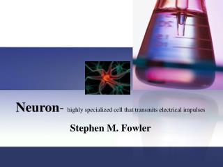 Neuron - highly specialized cell that transmits electrical impulses