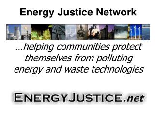 Energy Justice Network …helping communities protect themselves from polluting energy and waste technologies
