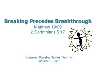 Breaking Precedes Breakthrough Matthew 19:29 2 Corinthians 5:17