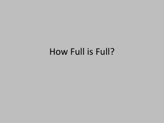 How Full is Full?