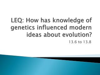 LEQ: How has knowledge of genetics influenced modern ideas about evolution?