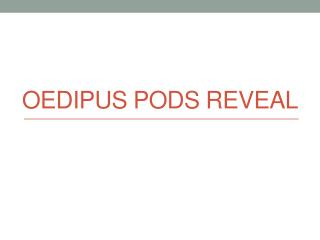 Oedipus Pods reveal