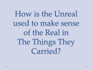 How is the Unreal used to make sense of the Real in The Things They Carried?