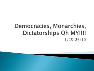 Democracies, Monarchies, Dictatorships Oh MY!!!!