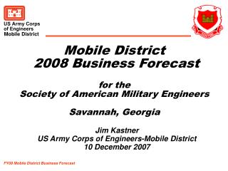 Mobile District 2008 Business Forecast for the Society of American Military Engineers Savannah, Georgia