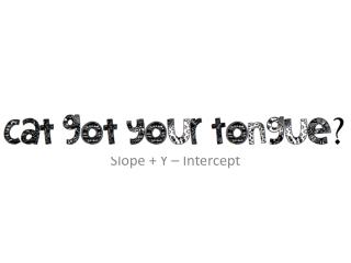 Slope + Y – Intercept