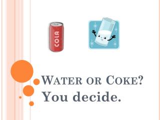 Water or Coke?