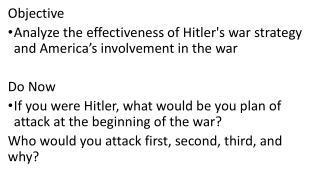 Objective Analyze the effectiveness of Hitler's war strategy and America’s involvement in the war