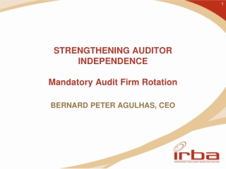 STRENGTHENING AUDITOR INDEPENDENCE Mandatory Audit Firm Rotation BERNARD PETER AGULHAS, CEO