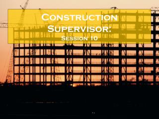 Construction Supervisor: Session 10