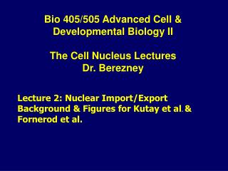 Bio 405/505 Advanced Cell &amp; Developmental Biology II The Cell Nucleus Lectures Dr. Berezney