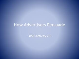 How Advertisers Persuade