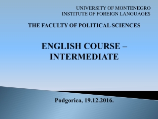 THE FACULTY OF POLITICAL SCIENCES ENGLISH COURSE – INTERMEDIATE Podgorica , 19. 12 .201 6 .