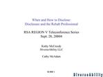 When and How to Disclose: Disclosure and the Rehab Professional RSA REGION V Teleconference Series Sept. 28, 20004
