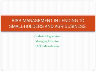 RISK MANAGEMENT IN LENDING TO SMALL-HOLDERS AND AGRIBUSINESS.