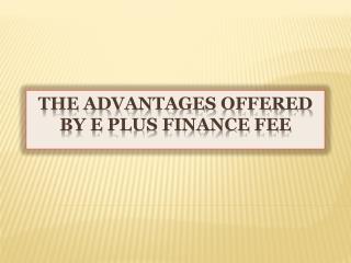 The Advantages Offered By E Plus Finance Fee