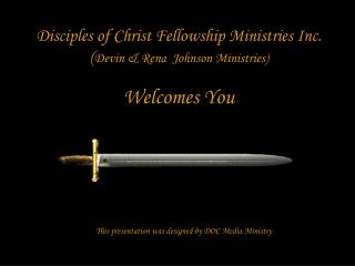 Disciples of Christ Fellowship Ministries Inc. ( Devin & Rena Johnson Ministries) Welcomes You This presentation wa
