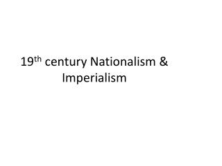 19 th century Nationalism &amp; Imperialism