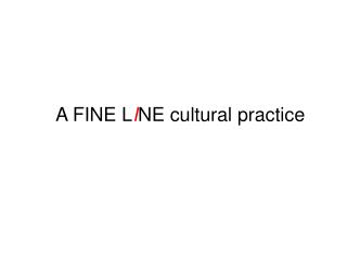 A FINE L I NE cultural practice