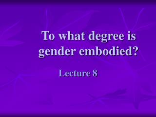 To what degree is gender embodied?