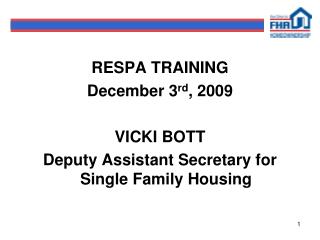 RESPA TRAINING December 3 rd , 2009 VICKI BOTT Deputy Assistant Secretary for Single Family Housing