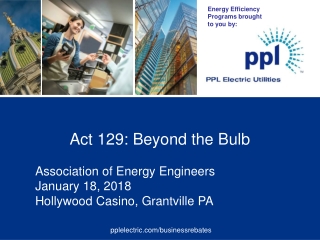 Act 129: Beyond the Bulb 	Association of Energy Engineers 	January 18, 2018