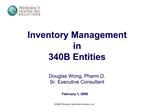 Inventory Management in 340B Entities Douglas Wong, Pharm.D. Sr. Executive Consultant