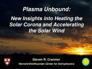 Plasma Unbound: New Insights into Heating the Solar Corona and Accelerating the Solar Wind