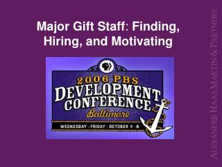 Major Gift Staff : Finding, Hiring, and Motivating
