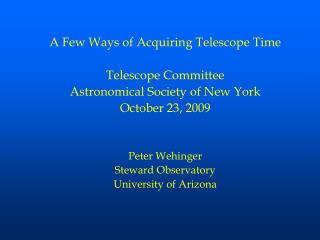 A Few Ways of Acquiring Telescope Time Telescope Committee Astronomical Society of New York October 23, 2009 Peter Wehin