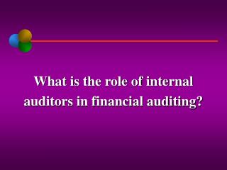 What is the role of internal auditors in financial auditing?