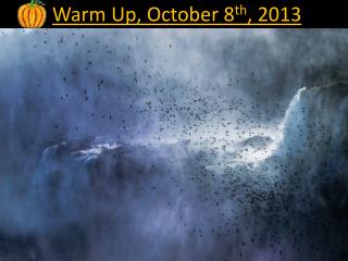 Warm Up, October 8 th , 2013
