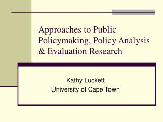 Approaches to Public Policymaking, Policy Analysis &amp; Evaluation Research