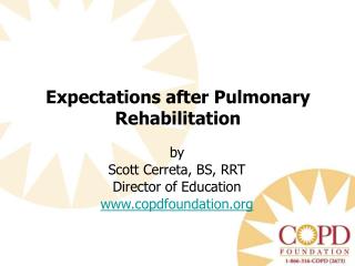 by Scott Cerreta , BS, RRT Director of Education copdfoundation