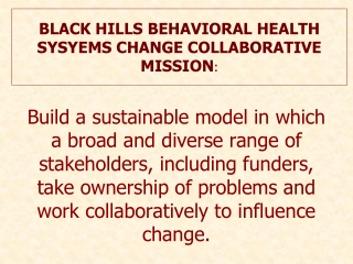BLACK HILLS BEHAVIORAL HEALTH SYSYEMS CHANGE COLLABORATIVE MISSION :