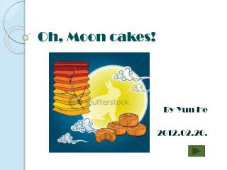 Oh, Moon cakes!