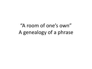 “A room of one’s own” A genealogy of a phrase