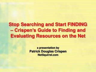 Stop Searching and Start FINDING – Crispen’s Guide to Finding and Evaluating Resources on the Net