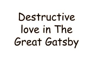 Destructive love in The Great Gatsby