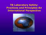 TB Laboratory Safety: Practices and Principles-An International Perspective