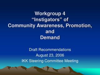 Workgroup 4 “Instigators” of Community Awareness, Promotion, and Demand